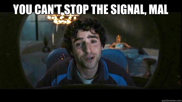 still from the 2005 film Serenity, showing Mr. Universe (David Krumholtz) with the meme text caption "You can't stop the signal, Mal"